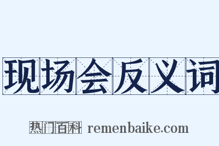 现场会反义词是什么意思的图片